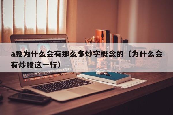 a股为什么会有那么多炒字概念的（为什么会有炒股这一行）