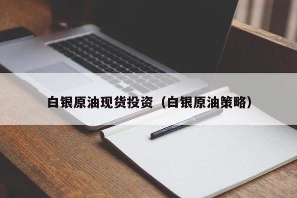 白银原油现货投资（白银原油策略）